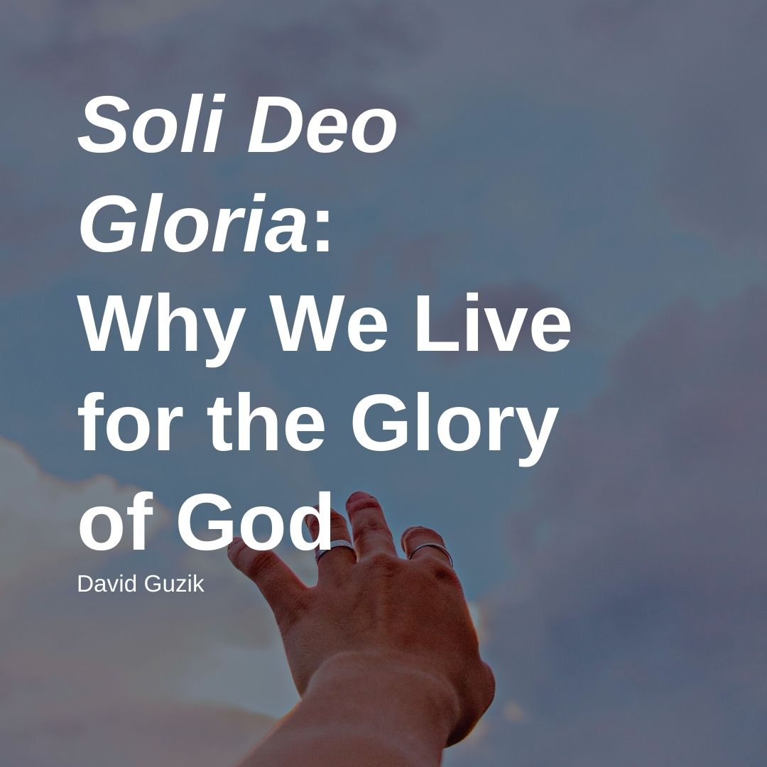 Soli Deo Gloria! – All Things Are Done for God's Glory (Why Did God Allow  the Church to Split? Part 10) – Onward in the Faith