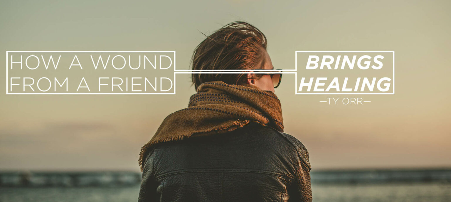 How a Wound from a Friend Brings Healing – Calvary Chapel