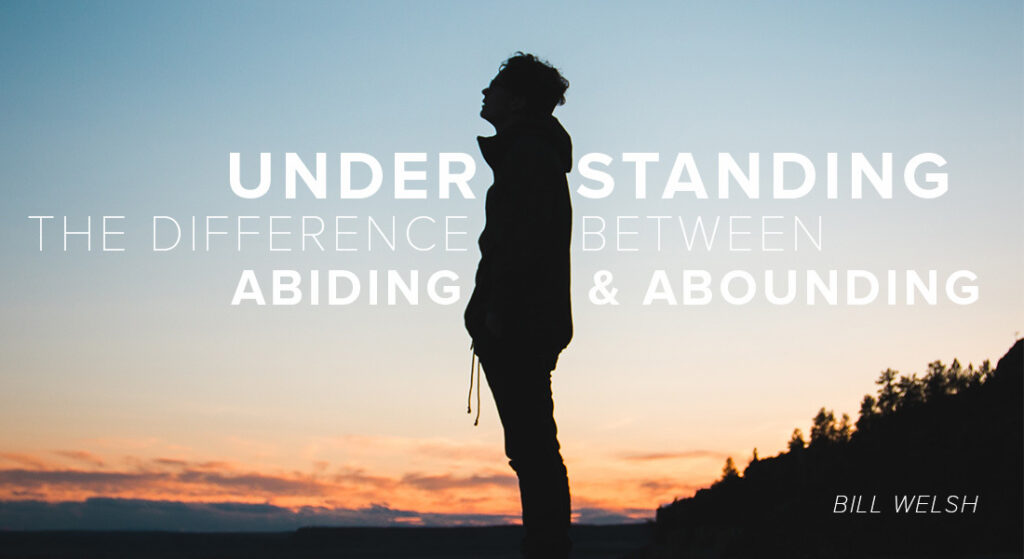 Understanding the Difference Between Abiding & Abounding – Calvary Chapel