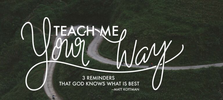 Teach Me Your Way: Three Reminders that God Knows What is Best