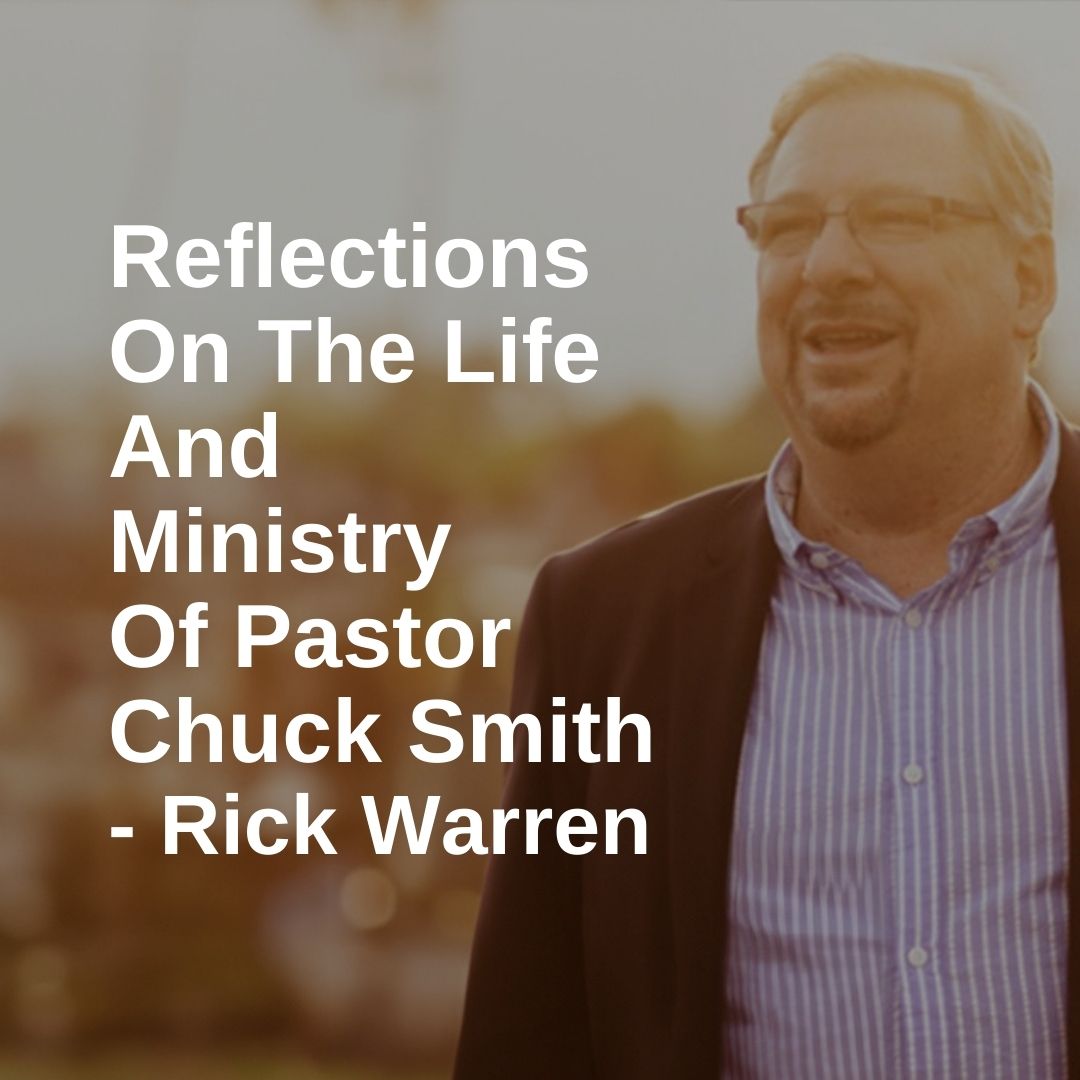 Reflections On The Life And Ministry Of Pastor Chuck Smith – Rick Warren