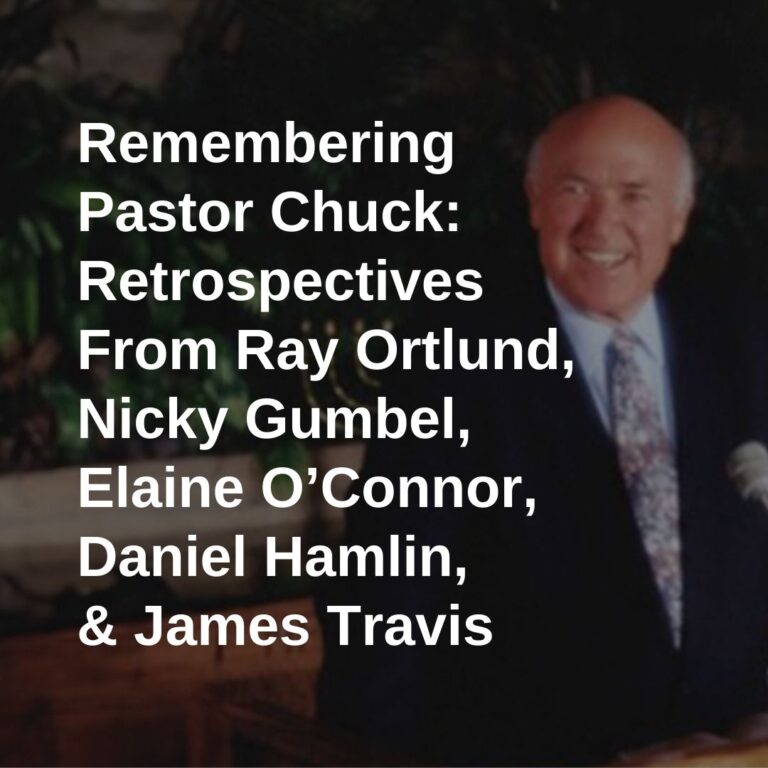 Remembering Pastor Chuck: Retrospectives From Ray Ortlund, Nicky Gumbel, Elaine O’Connor, Daniel Hamlin, & James Travis