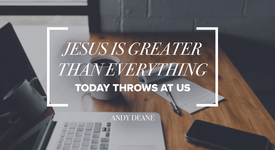 JESUS IS GREATER Than Everything Today Throws At Us