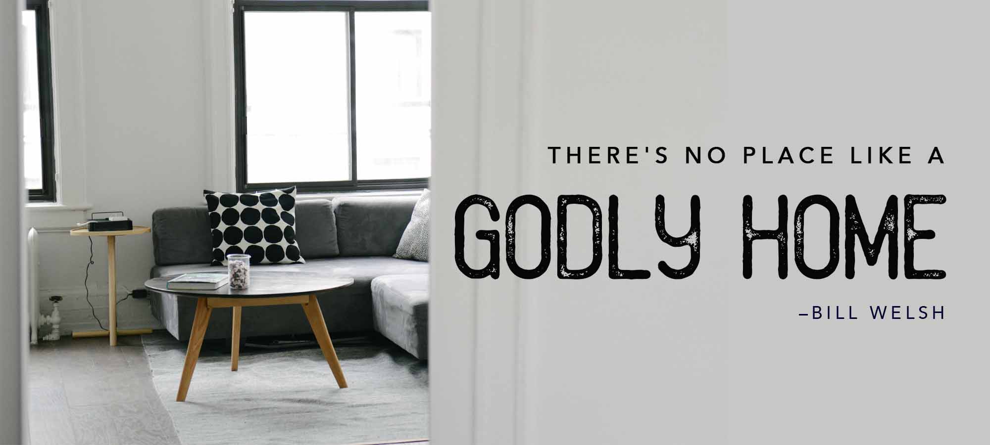There’s No Place Like a Godly Home