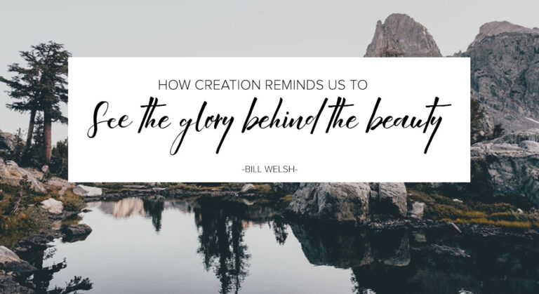 How Creation Reminds Us to See the Glory Behind the Beauty