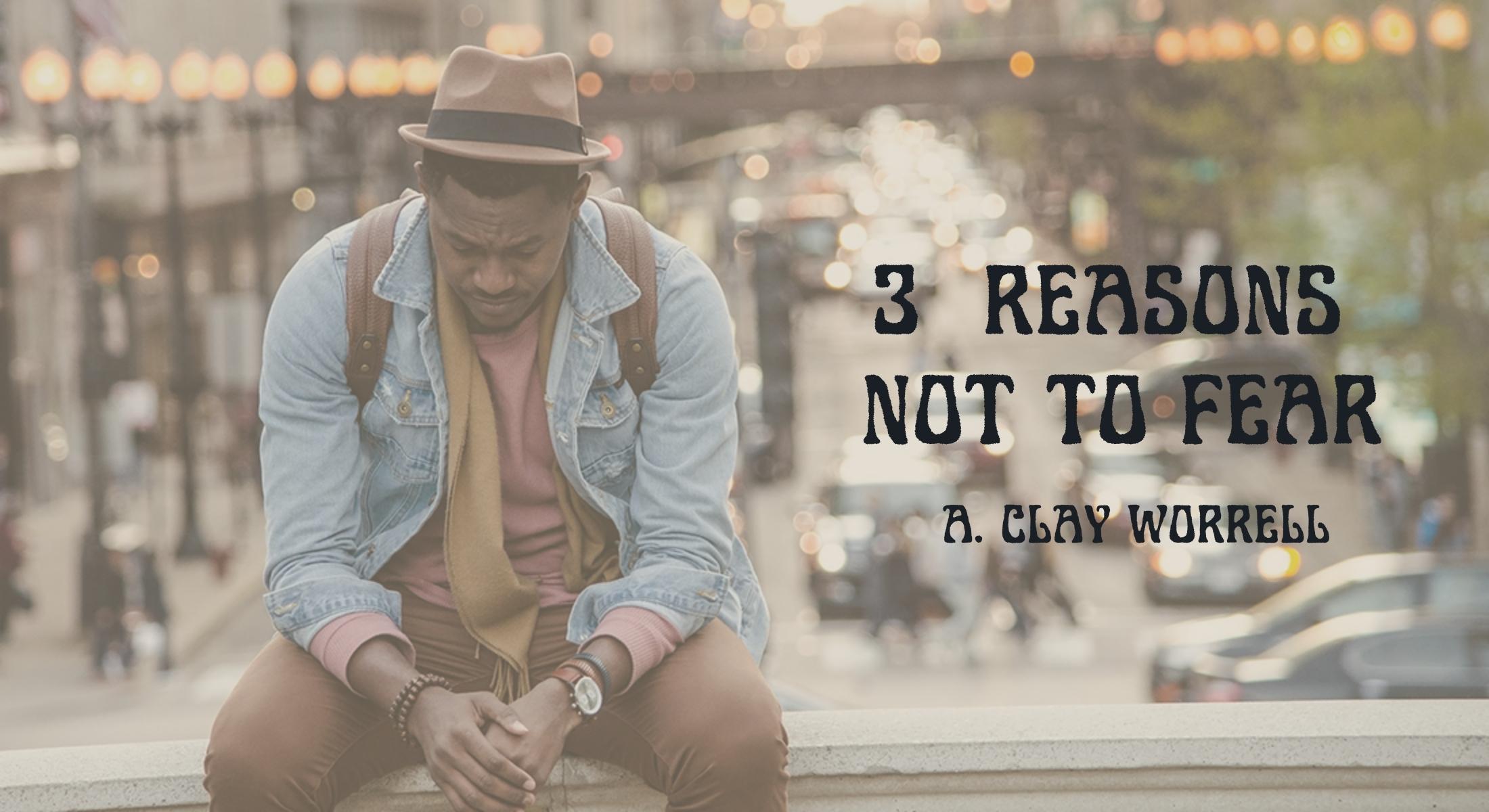 Three Reasons Not to Fear