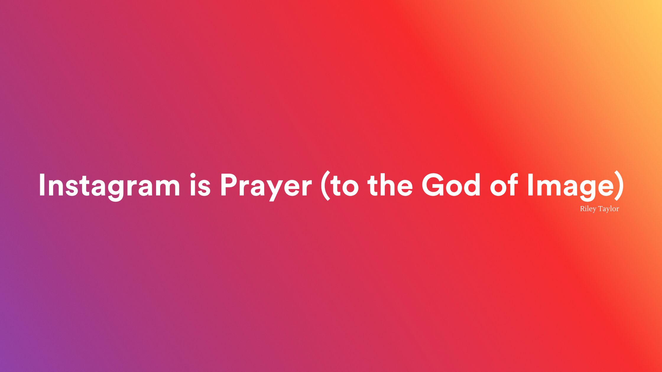 Instagram is Prayer (to the God of Image)