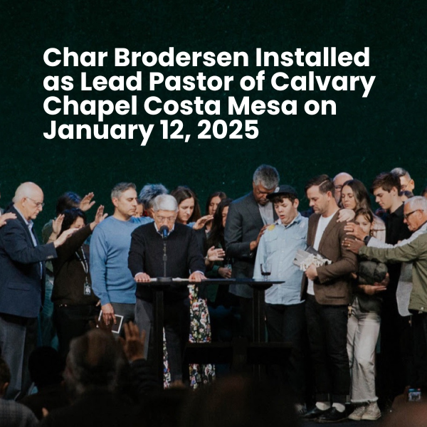 Char Brodersen Installed as Lead Pastor of Calvary Chapel Costa Mesa on January 12, 2025