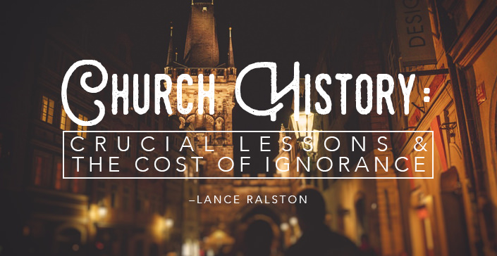 Church History: Crucial Lessons & the Cost of Ignorance