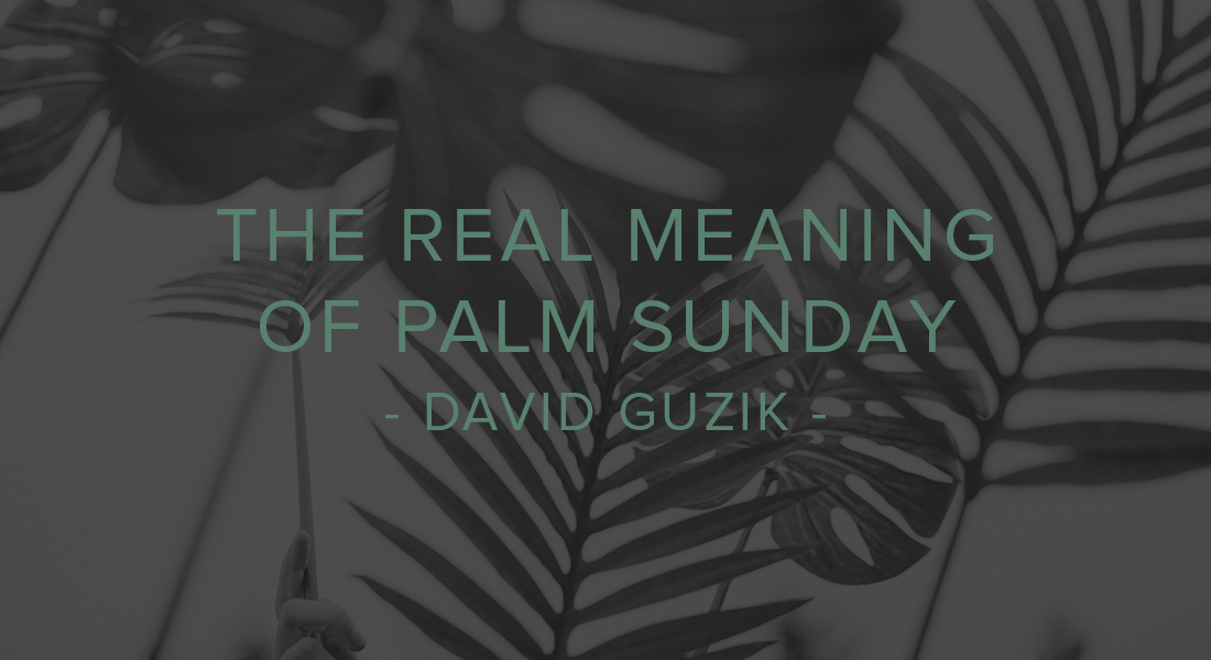 The Real Meaning of Palm Sunday