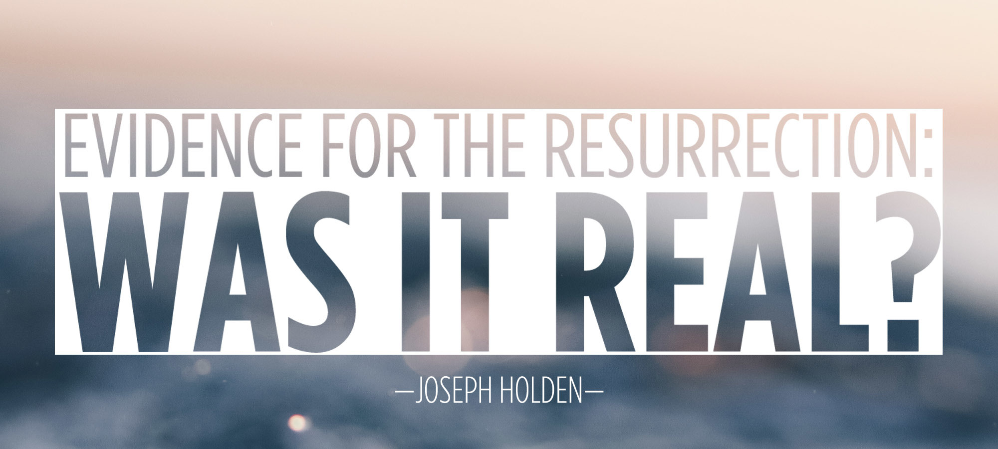 Evidence for the Resurrection: Was it Real?