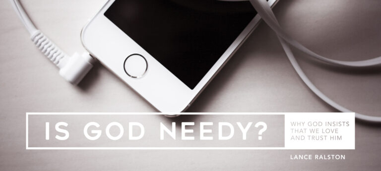 Is God Needy? Why God Insists that We Love & Trust Him
