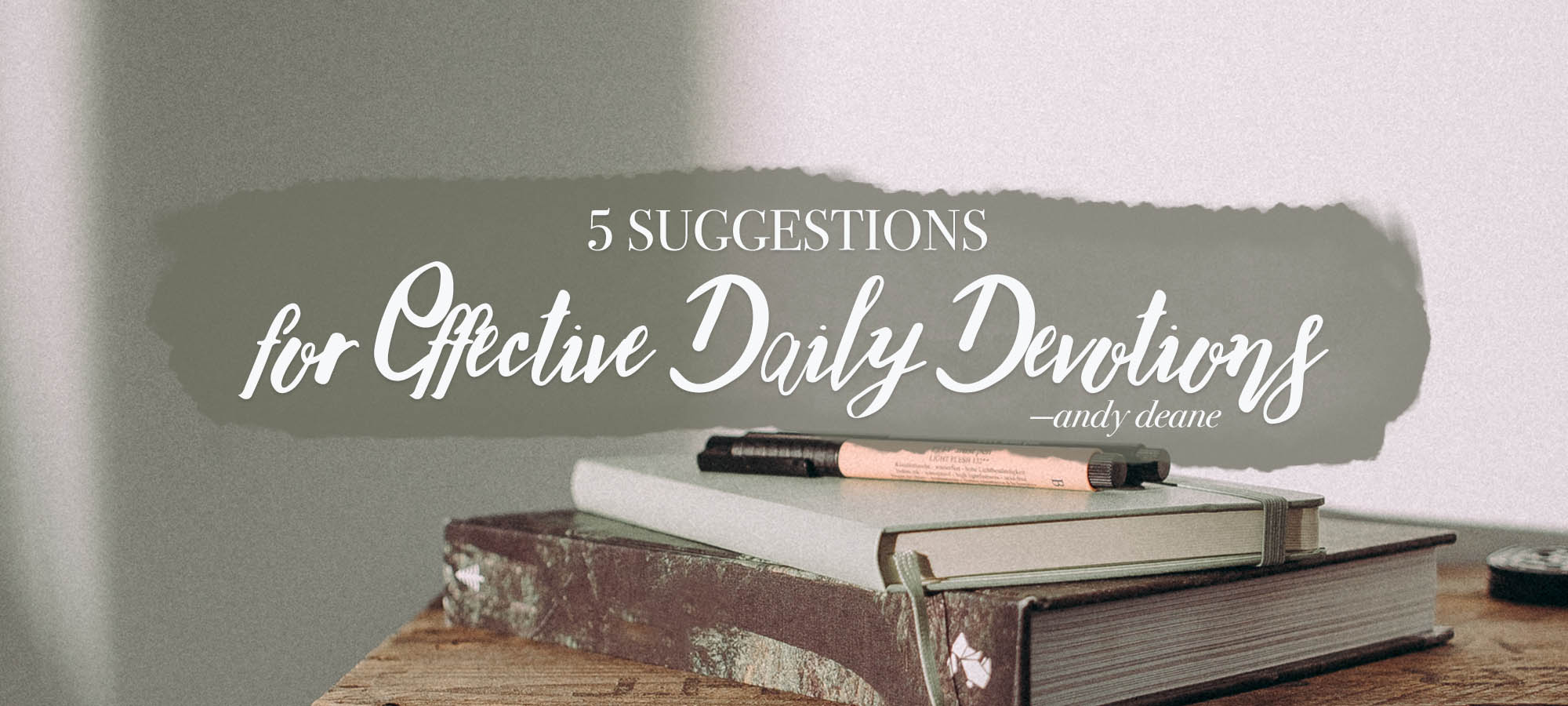 Five Suggestions for Effective Daily Devotions