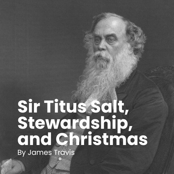 Sir Titus Salt, Stewardship, and Christmas