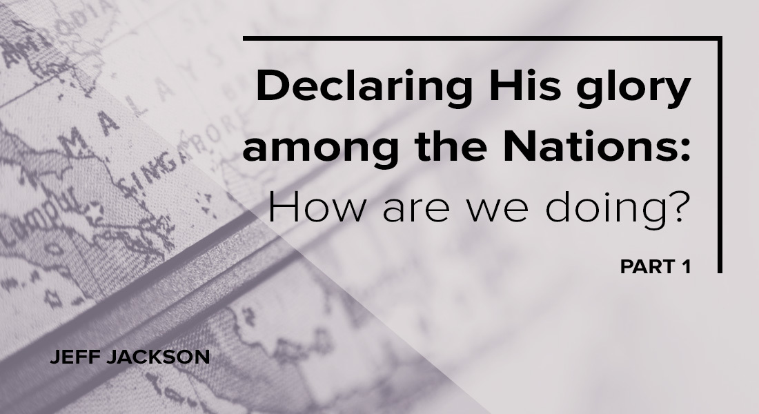 Declaring His Glory Among the Nations: How Are We Doing? Part 1