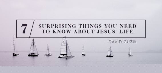 7 Surprising Things You Need to Know About Jesus’ Life