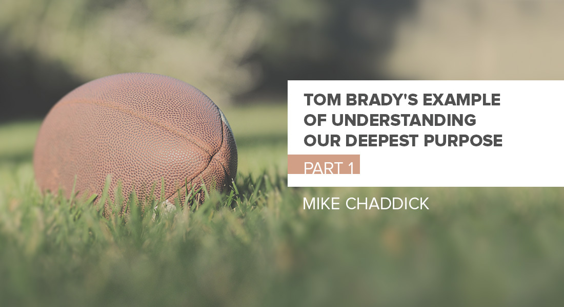 Tom Brady’s Example of Understanding Our Deepest Purpose Part 1