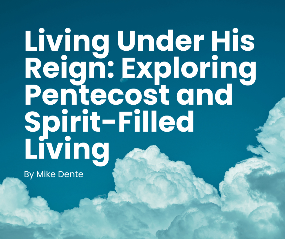 Living Under His Reign: Exploring Pentecost and Spirit-Filled Living