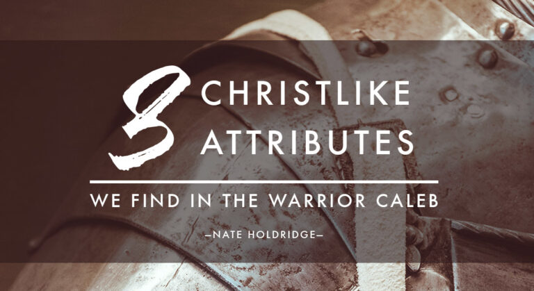 Three Christlike Attributes We Find in the Warrior Caleb