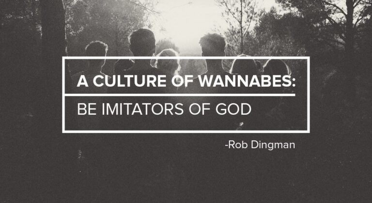 A Culture of Wannabes: Be Imitators of God