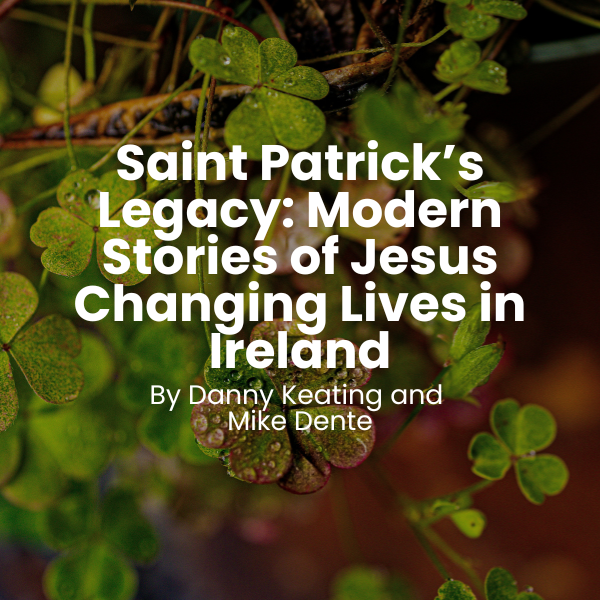 Saint Patrick’s Legacy: Modern Stories of Jesus Changing Lives in Ireland