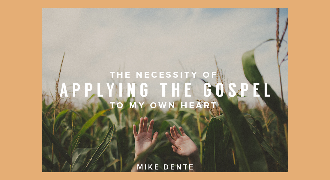 The Necessity of Applying the Gospel to My Own Heart