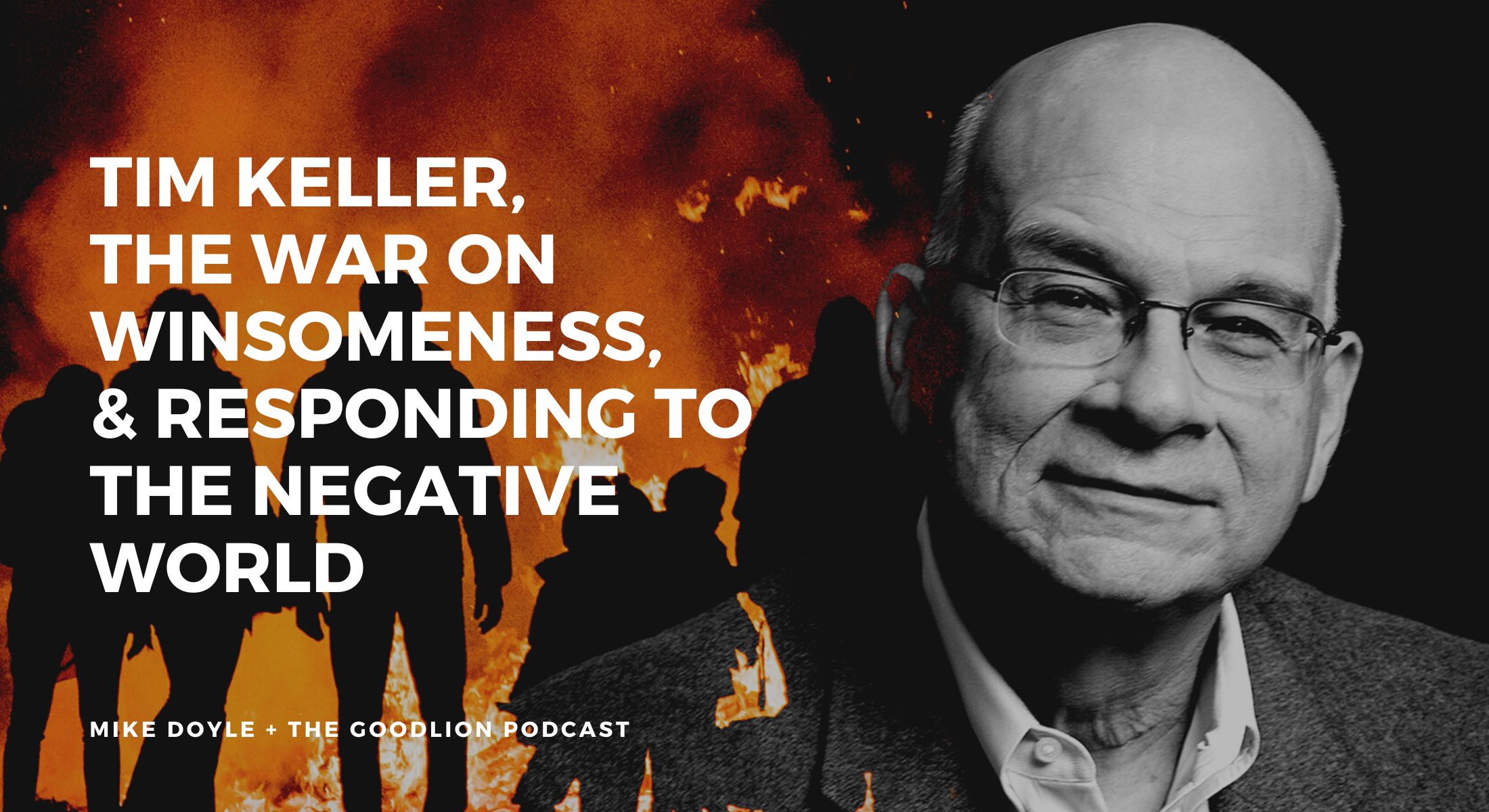 Tim Keller, the War on Winsomeness, & Responding to the “Negative World.”