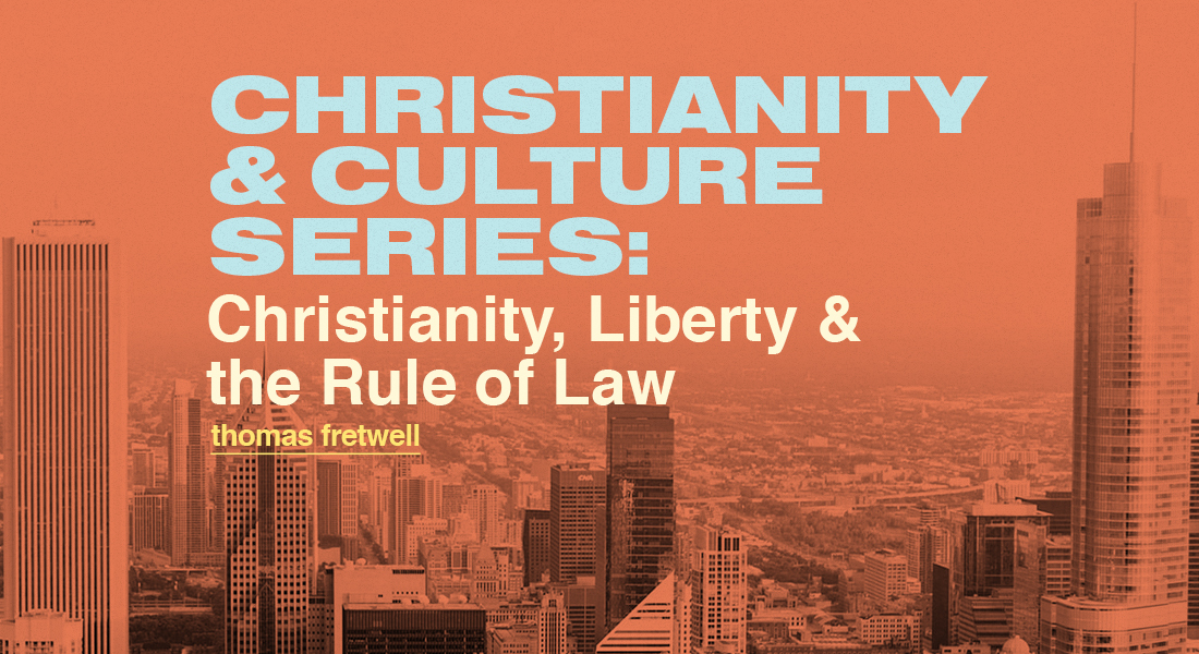 Christianity & Culture Series: Christianity, Liberty & the Rule of Law