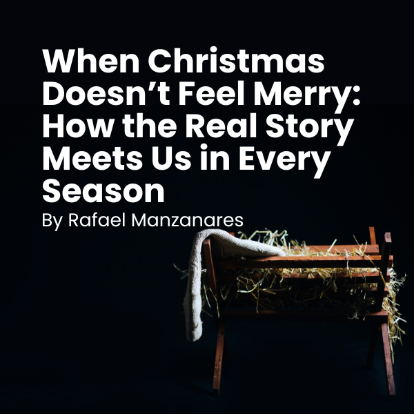 When Christmas Doesn’t Feel Merry: How the Real Story Meets Us in Every Season