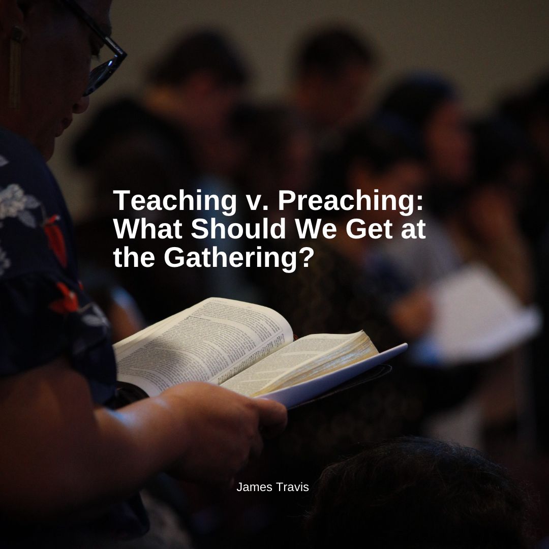 Teaching v. Preaching: What Should We Get at the Gathering?