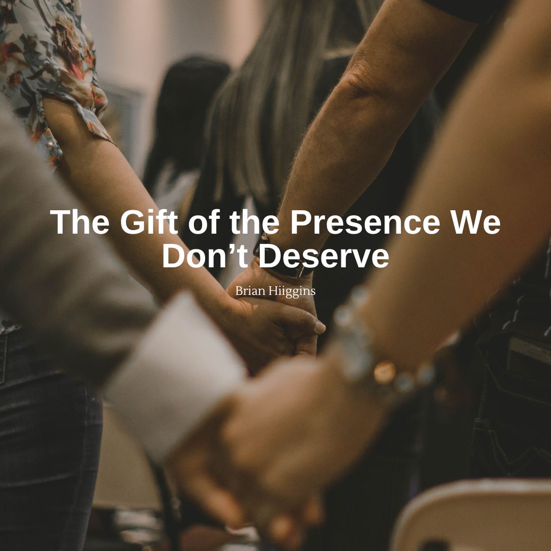 The Gift of the Presence We Don’t Deserve