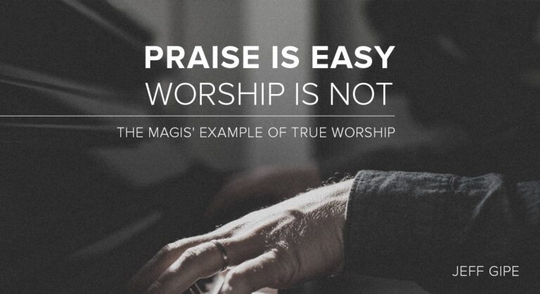 Praise is Easy. Worship is Not: The Magis’ Example of True Worship